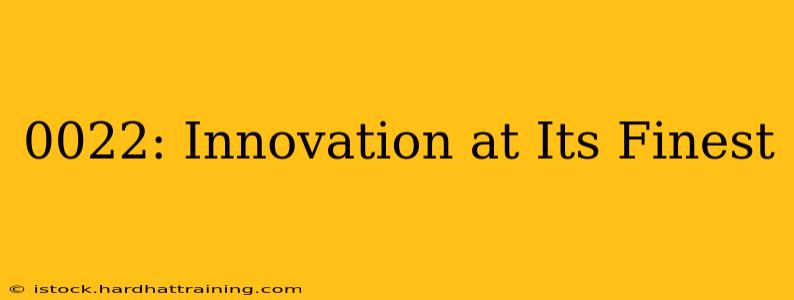 0022: Innovation at Its Finest