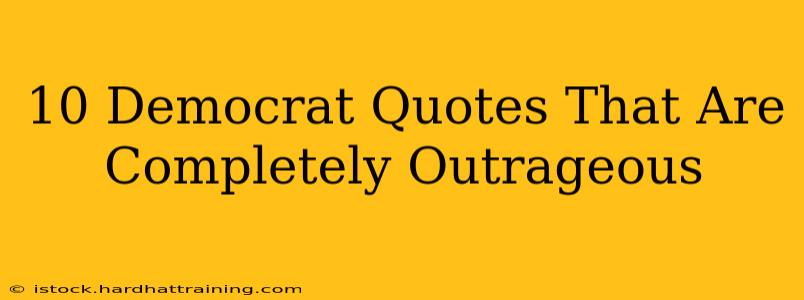 10 Democrat Quotes That Are Completely Outrageous