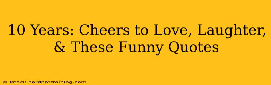 10 Years: Cheers to Love, Laughter, & These Funny Quotes