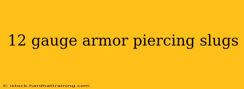 12 gauge armor piercing slugs