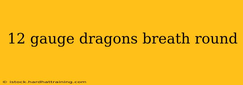 12 gauge dragons breath round