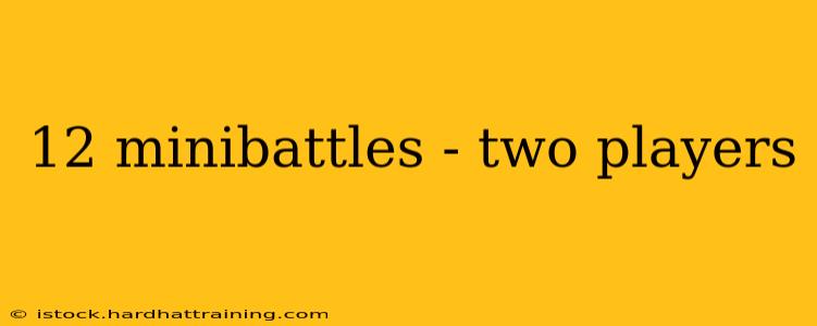 12 minibattles - two players