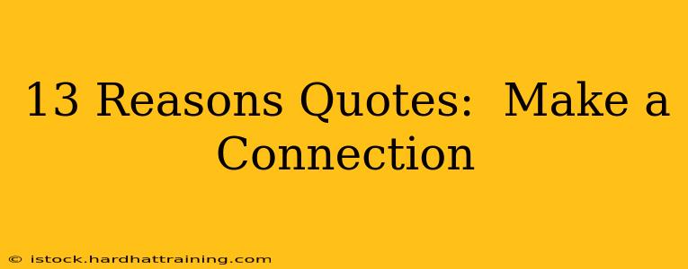 13 Reasons Quotes:  Make a Connection