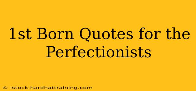 1st Born Quotes for the Perfectionists