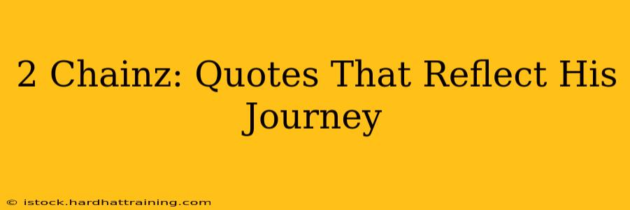 2 Chainz: Quotes That Reflect His Journey
