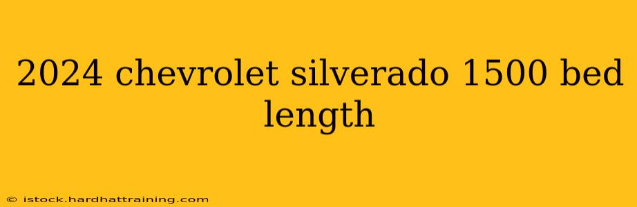 2024 chevrolet silverado 1500 bed length