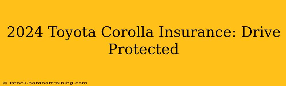 2024 Toyota Corolla Insurance: Drive Protected