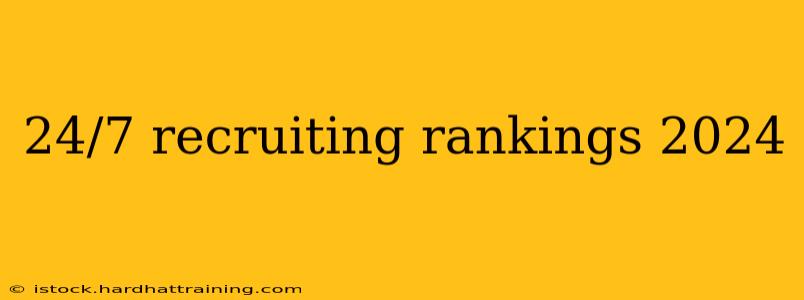 24/7 recruiting rankings 2024