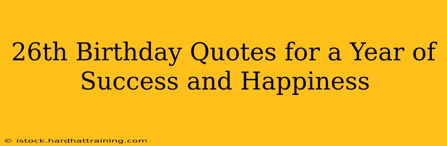 26th Birthday Quotes for a Year of Success and Happiness