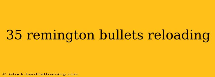 35 remington bullets reloading