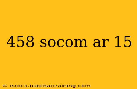 458 socom ar 15
