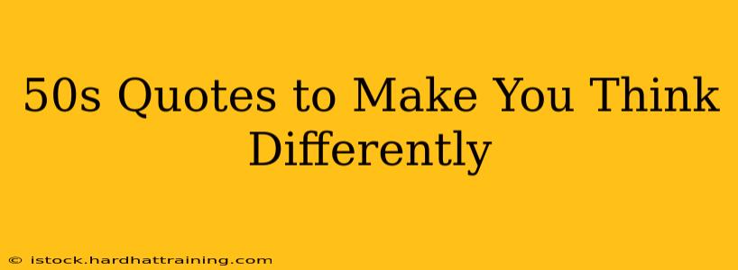 50s Quotes to Make You Think Differently