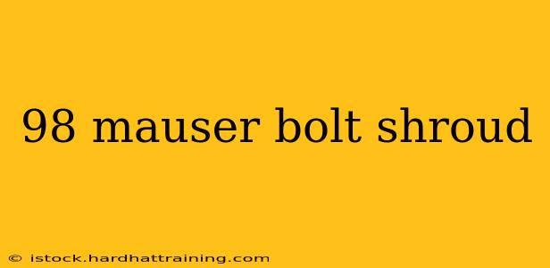 98 mauser bolt shroud