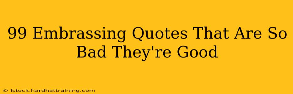 99 Embrassing Quotes That Are So Bad They're Good