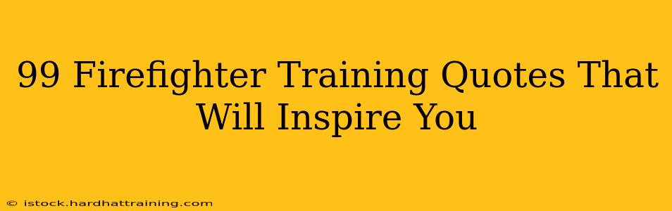 99 Firefighter Training Quotes That Will Inspire You
