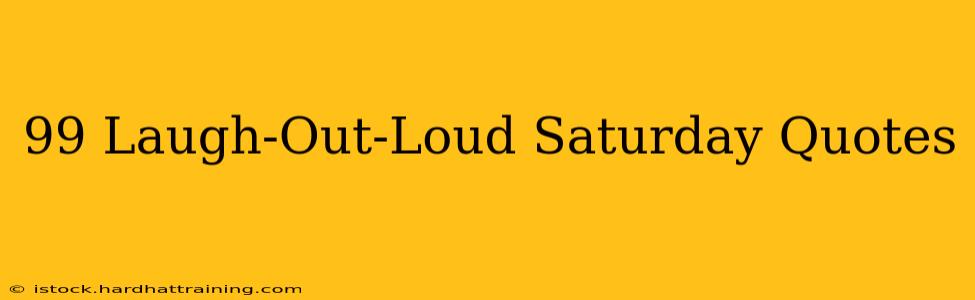 99 Laugh-Out-Loud Saturday Quotes