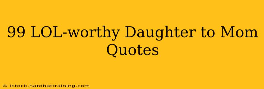 99 LOL-worthy Daughter to Mom Quotes