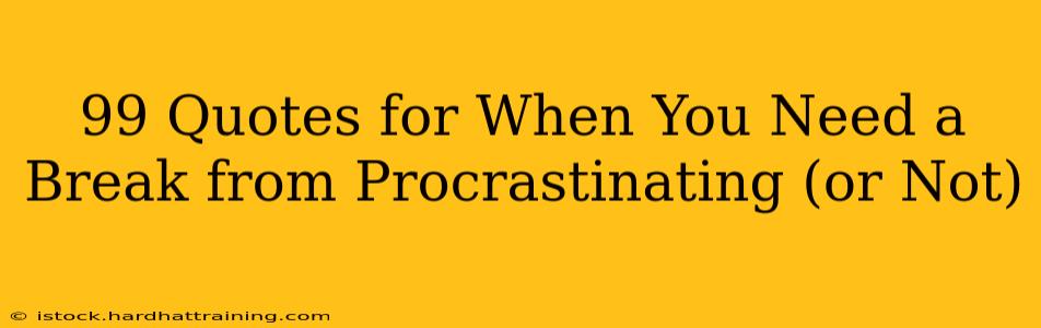 99 Quotes for When You Need a Break from Procrastinating (or Not)