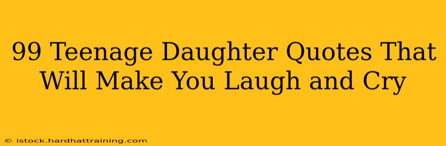 99 Teenage Daughter Quotes That Will Make You Laugh and Cry