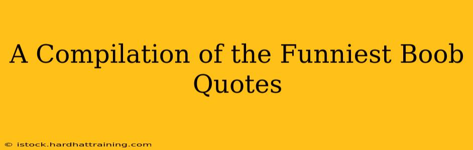 A Compilation of the Funniest Boob Quotes