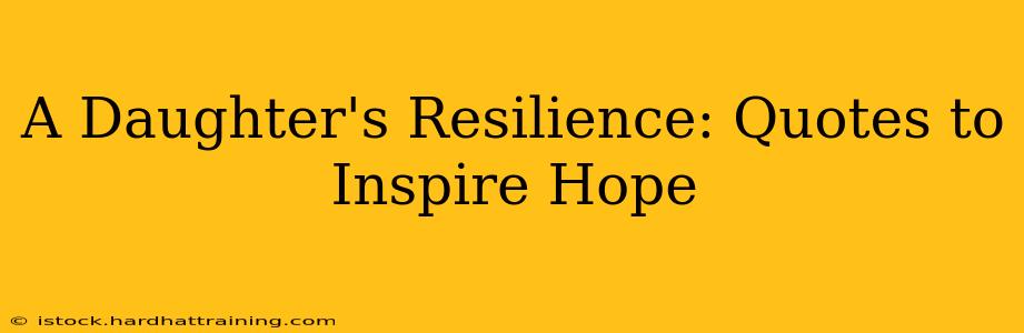 A Daughter's Resilience: Quotes to Inspire Hope