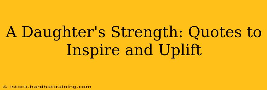A Daughter's Strength: Quotes to Inspire and Uplift