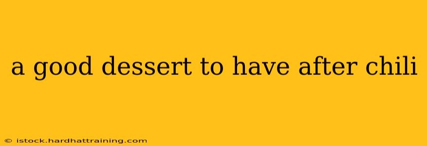 a good dessert to have after chili