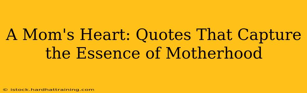 A Mom's Heart: Quotes That Capture the Essence of Motherhood