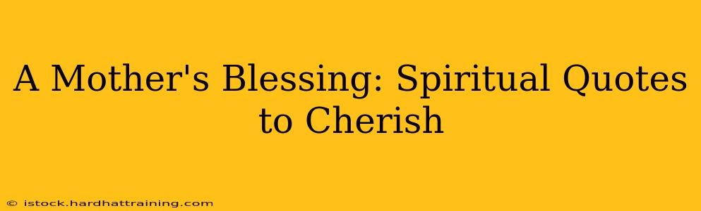 A Mother's Blessing: Spiritual Quotes to Cherish
