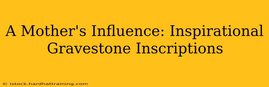 A Mother's Influence: Inspirational Gravestone Inscriptions