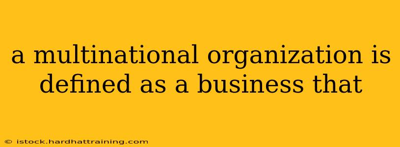 a multinational organization is defined as a business that
