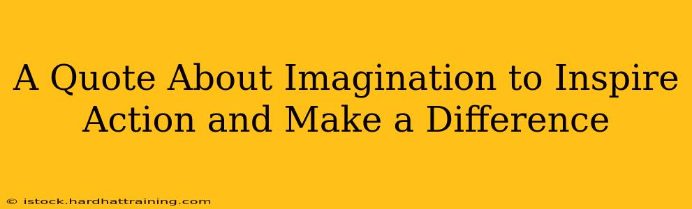 A Quote About Imagination to Inspire Action and Make a Difference