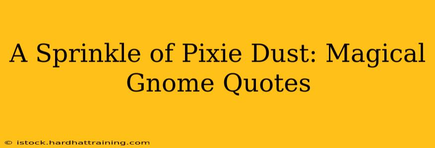 A Sprinkle of Pixie Dust: Magical Gnome Quotes