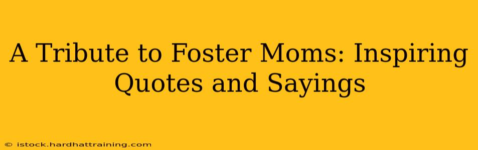 A Tribute to Foster Moms: Inspiring Quotes and Sayings