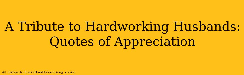 A Tribute to Hardworking Husbands: Quotes of Appreciation