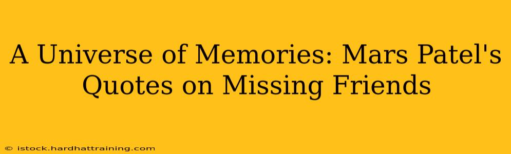 A Universe of Memories: Mars Patel's Quotes on Missing Friends