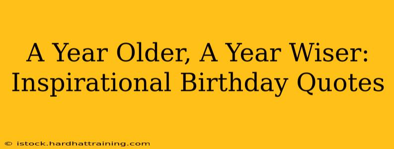A Year Older, A Year Wiser: Inspirational Birthday Quotes