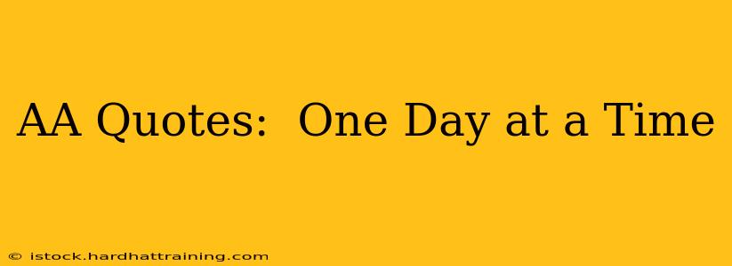 AA Quotes:  One Day at a Time