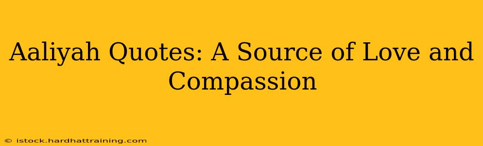 Aaliyah Quotes: A Source of Love and Compassion