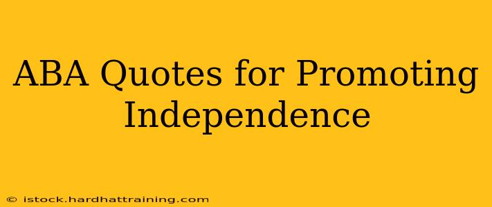ABA Quotes for Promoting Independence