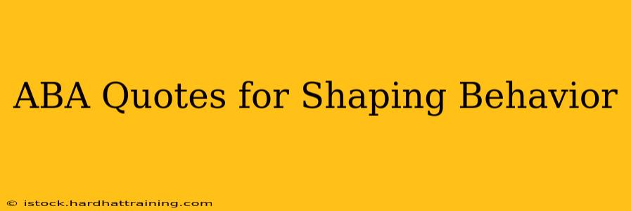 ABA Quotes for Shaping Behavior
