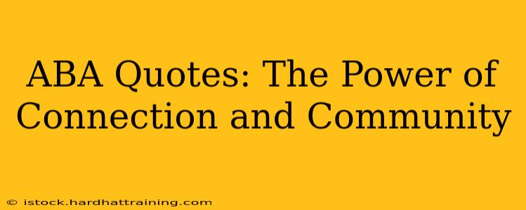 ABA Quotes: The Power of Connection and Community