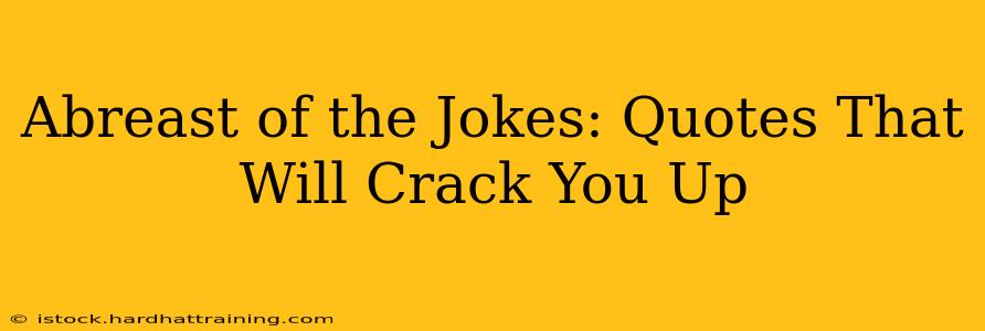 Abreast of the Jokes: Quotes That Will Crack You Up