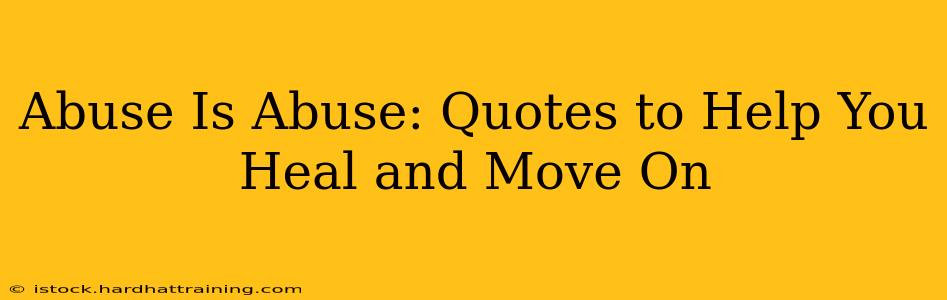 Abuse Is Abuse: Quotes to Help You Heal and Move On