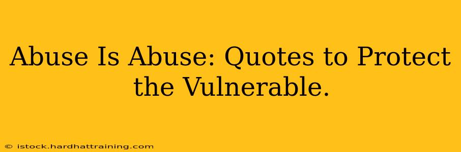 Abuse Is Abuse: Quotes to Protect the Vulnerable.