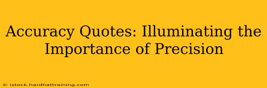Accuracy Quotes: Illuminating the Importance of Precision