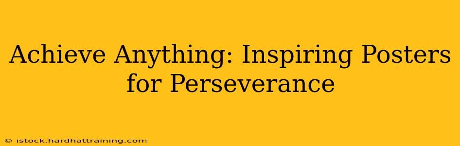 Achieve Anything: Inspiring Posters for Perseverance