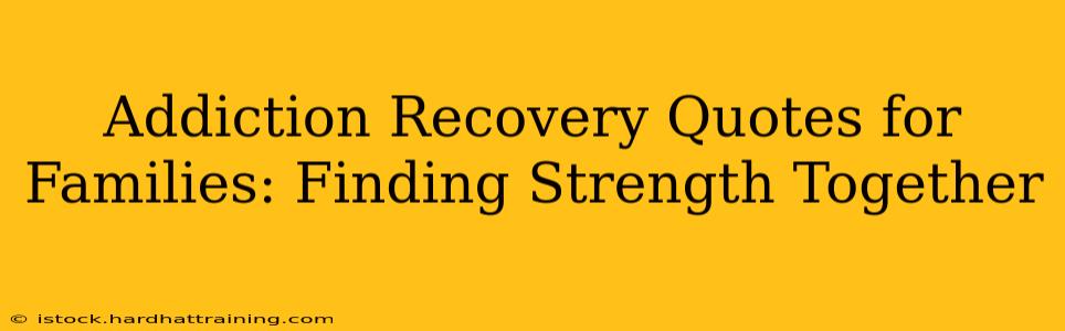 Addiction Recovery Quotes for Families: Finding Strength Together