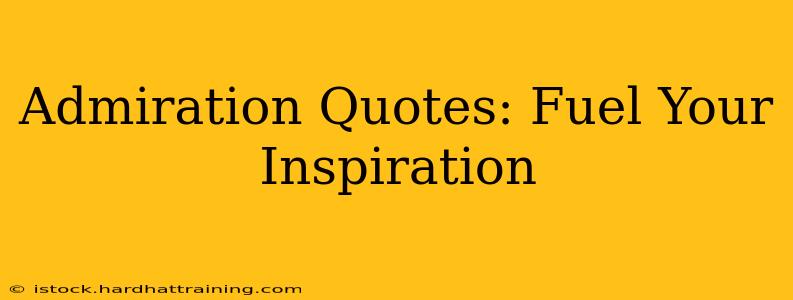 Admiration Quotes: Fuel Your Inspiration