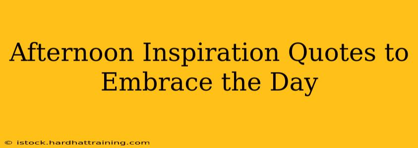 Afternoon Inspiration Quotes to Embrace the Day